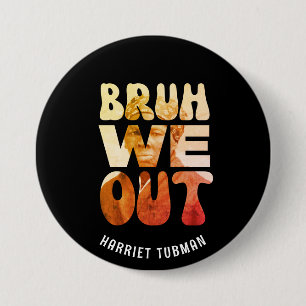 BRUH WE OUT Teachers Juneteenth Harriet Tubman  3 Inch Round Button