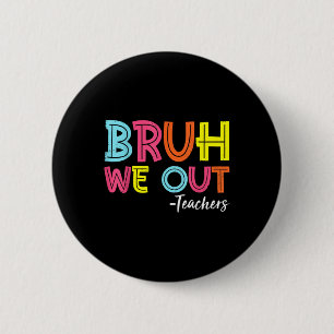 Bruh We Out Teachers Last Day Of School End Of Sch 2 Inch Round Button