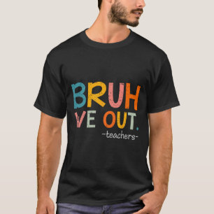 Bruh We Out Teachers Last Day Of School Funny T-Shirt
