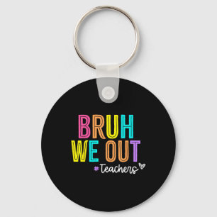 Bruh We Out Teachers Summer Break Happy Last Day O Keychain