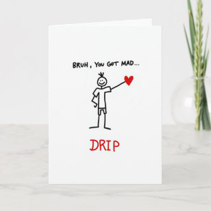 Bruh You Got Mad Drip Card