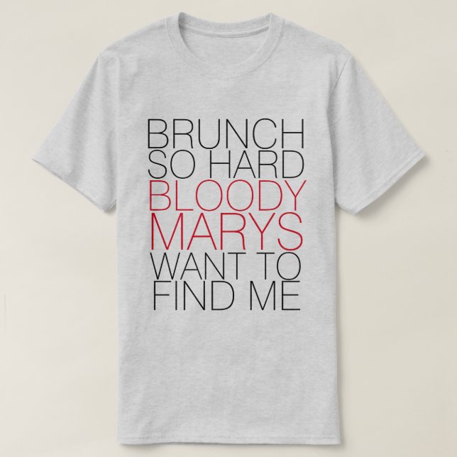 BRUNCH SO HARD BLOODY MARYS WANT TO FIND ME TEE (Design Front)
