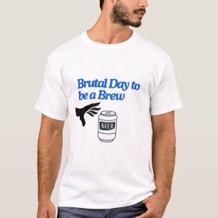 Brutal Day to be a Brew T-Shirt