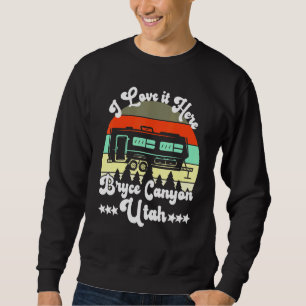 Bryce Canyon Utah I Love It Here Camping Travel Tr Sweatshirt