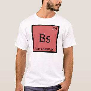 Bs - Blood Sausage Chemistry Periodic Table T-Shirt