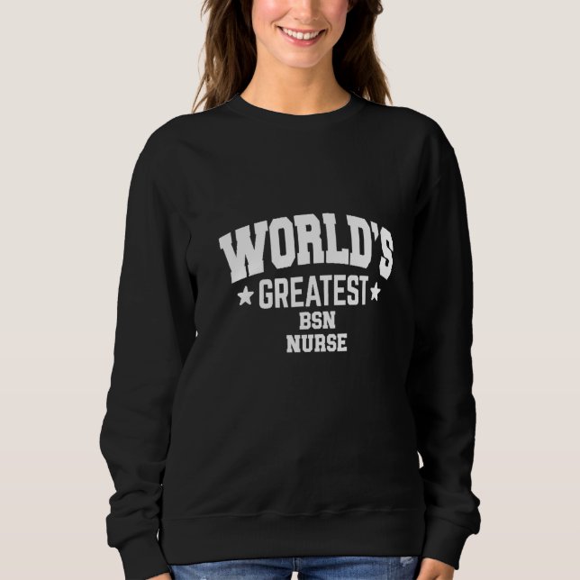 Bsn Nurse World's Greatest   Sweatshirt (Front)