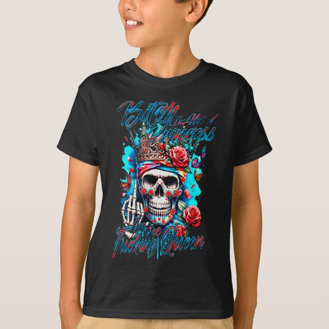 Btch I’m Not A Princess I’m The Gooding Queen Skul T-Shirt (Front)