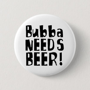 Bubba needs Beer! 2 Inch Round Button