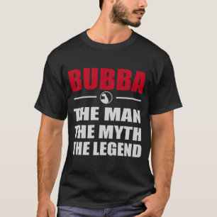 BUBBA THE MAN THE MYTH THE LEGEND T-Shirt