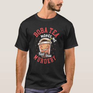 Bubble Boba Tea Makes Me Feel Less Murdery T-Shirt