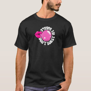 Bubble Gum Don't Burst my Blow Bubble Blowing larg T-Shirt