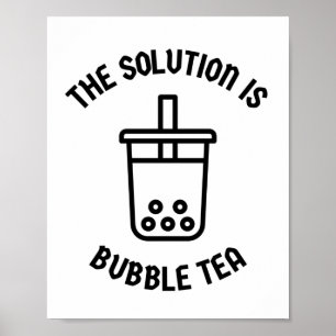 Bubble tea is the solution poster