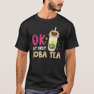Bubble Tea   Ok But First Boba Tea T-Shirt