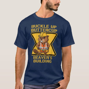 Buckle Up Buttercup Beaver Workplace Safety Meme T-Shirt
