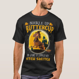 Buckle up Buttercup You Flipped My Witch Switch Da T-Shirt