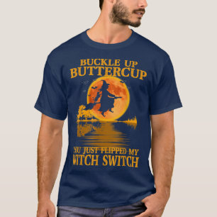 Buckle Up Buttercup You Just Flipped My Witch Swit T-Shirt