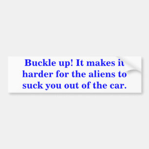 Buckle up! It makes it harder for the aliens ... Bumper Sticker