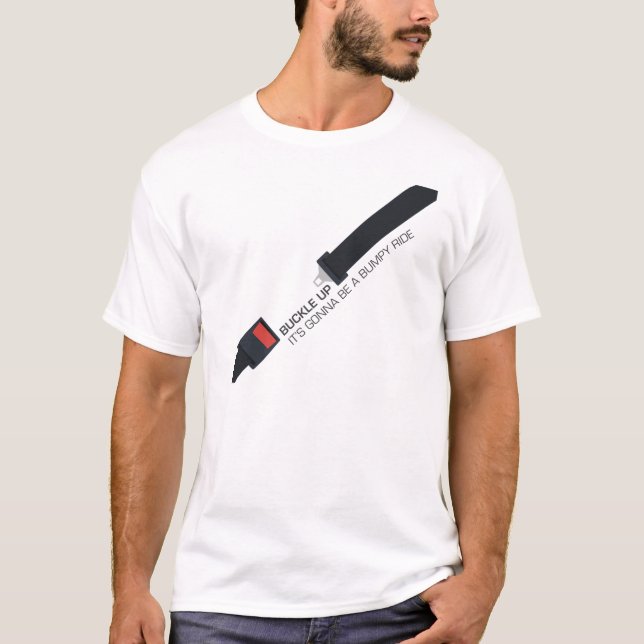 Buckle up, it's gonna be a bumpy ride T-Shirt (Front)