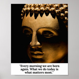 Buddha — Every morning we are born again. Poster