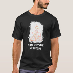 Buddha Monk Namaste Buddhism What We Think We Beco T-Shirt
