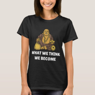 Buddha Monk Namaste Buddhism What We Think We Beco T-Shirt