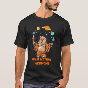 Buddha Monk Namaste Buddhism What We Think We Beco T-Shirt
