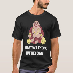 Buddha Monk Namaste Buddhism What We Think We Beco T-Shirt