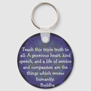 Buddha  QUOTATION - Teach this triple truth to.... Keychain