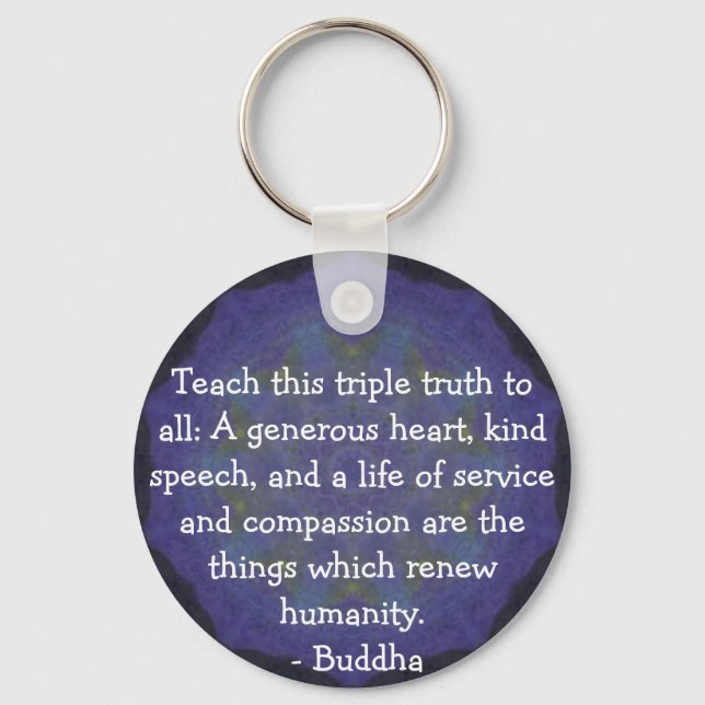 Buddha  QUOTATION - Teach this triple truth to.... Keychain (Front)