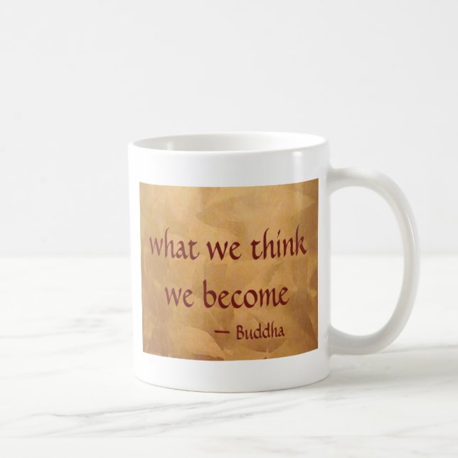 Buddha Quote; What We Think We Become Coffee Mug (Right)