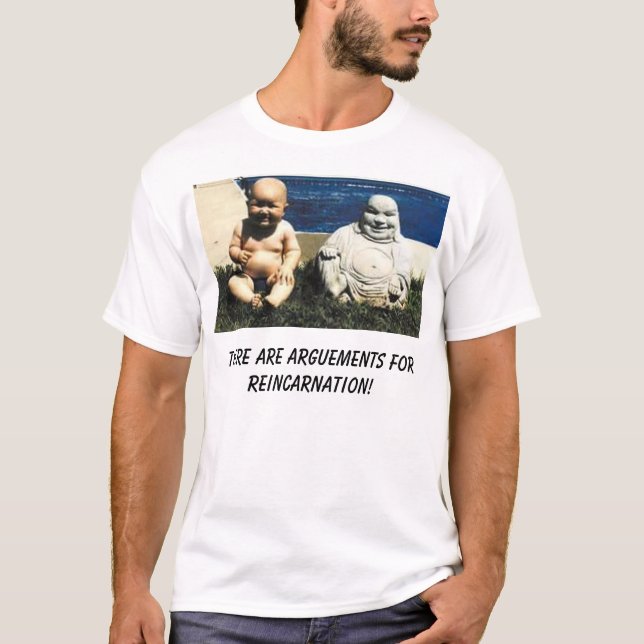 buddha, There are arguements for reincarnation! T-Shirt (Front)