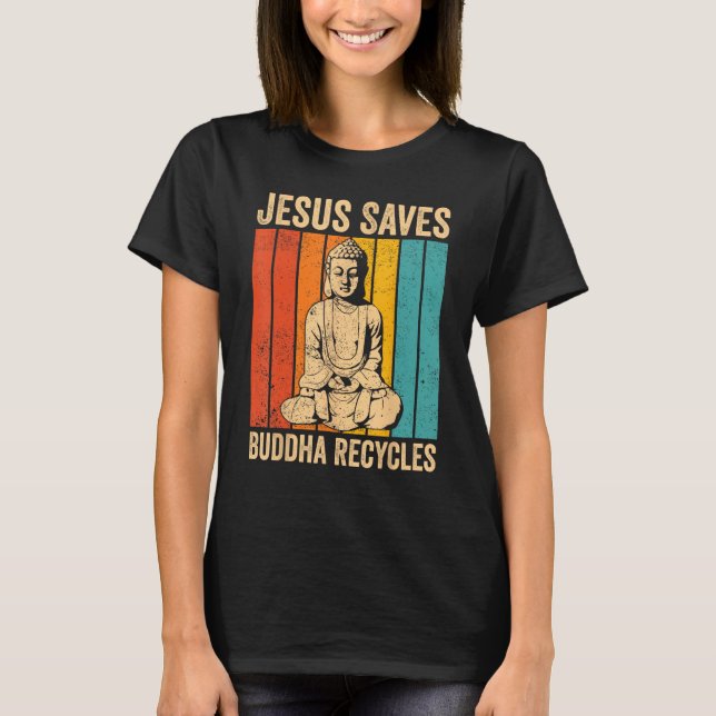 Buddhism Buddha Buddhist Jesus Saves - Buddha Recy T-Shirt (Front)