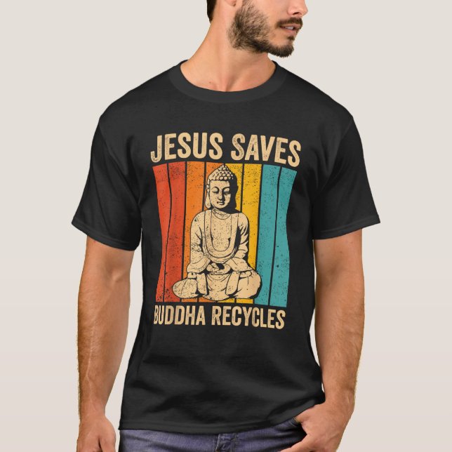 Buddhism Buddha Buddhist Jesus Saves Buddha Recycl T-Shirt (Front)