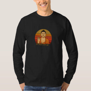 Buddhism Buddha Let Thats Go Buddha T-Shirt