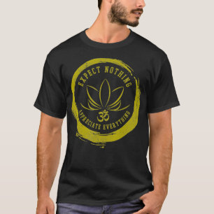 Buddhism Epect Nothing Appreciate Everything Om Yo T-Shirt