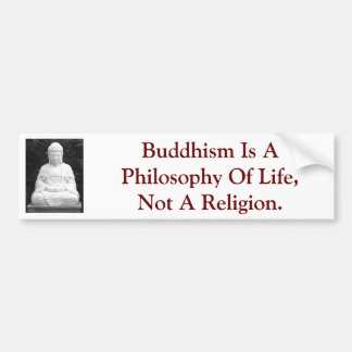 Buddhism Is A Philosophy Of Life, Not A Religion. Bumper Sticker