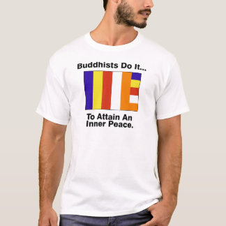 Buddhists Do It... To Attain An Inner Peace. T-Shirt