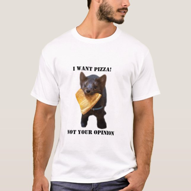 buddy the sable "  I want PIZZA not your opinion " T-Shirt (Front)