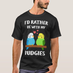 Budgies  I'd Rather Be  Parakeet Budgerigar Bird T-Shirt