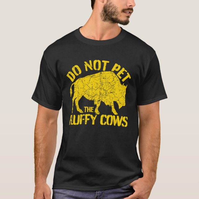 Buffalo Sign I Do Not Pet The Fluffy Cows I Wild B T-Shirt (Front)
