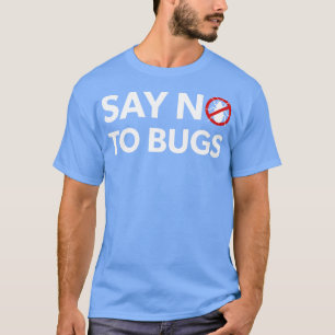 Bug Exterminator Pest Control Technician Say No To T-Shirt