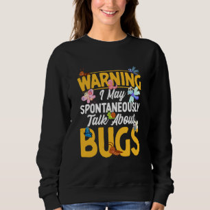 Bug Insect Science I Talk Spontaneously About Bugs Sweatshirt