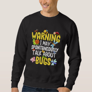 Bug Insect Science I Talk Spontaneously About Bugs Sweatshirt