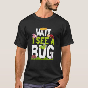 Bug Insect Science Wait I see a Bug 17 T-Shirt