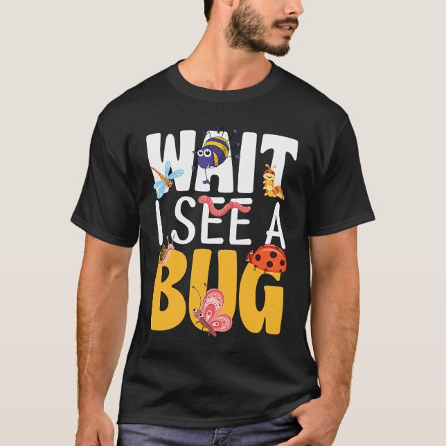 Bug Lover Insect Science  Wait I see a Bug 17 T-Shirt (Front)
