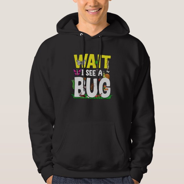 Bug Lover Insect Science  Wait I see a Bug 24 Hoodie (Front)