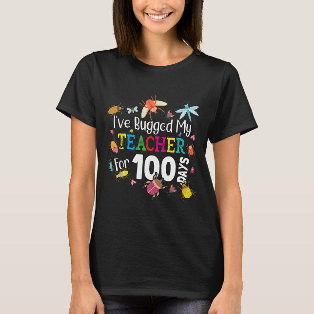 Bugged My Teacher For 100 Days Of School - Cute Bu T-Shirt (Front)