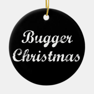 Bugger Christmas Ceramic Ornament