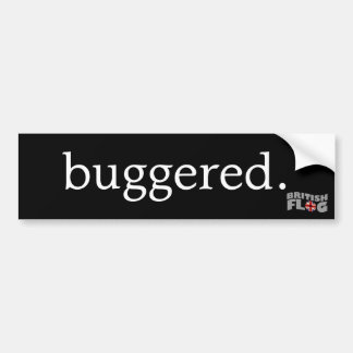 Buggered - British slang Bumper Sticker