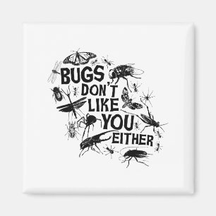 Bugs Don't Like You Either - Insect Bug Sder Funny Magnet